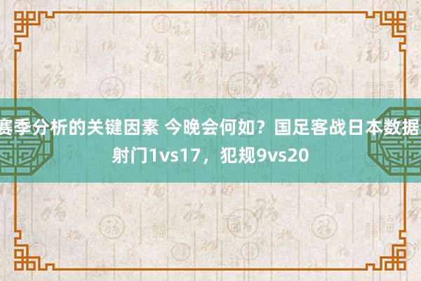 赛季分析的关键因素 今晚会何如？国足客战日本数据：射门1vs17，犯规9vs20