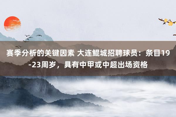 赛季分析的关键因素 大连鲲城招聘球员：条目19-23周岁，具有中甲或中超出场资格