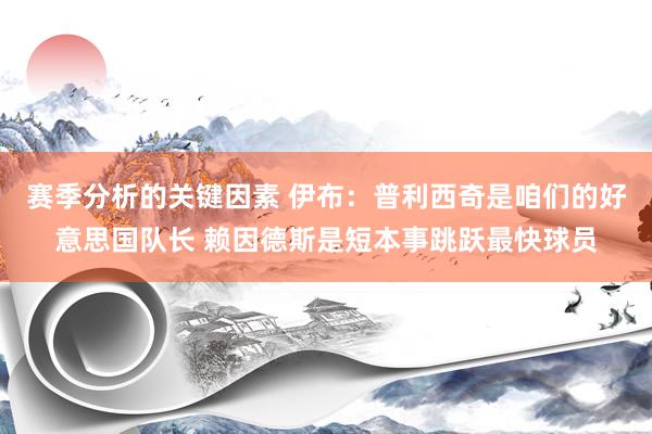 赛季分析的关键因素 伊布：普利西奇是咱们的好意思国队长 赖因德斯是短本事跳跃最快球员