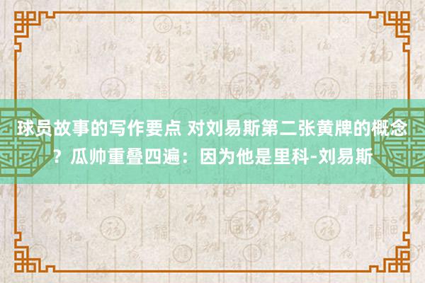 球员故事的写作要点 对刘易斯第二张黄牌的概念？瓜帅重叠四遍：因为他是里科-刘易斯