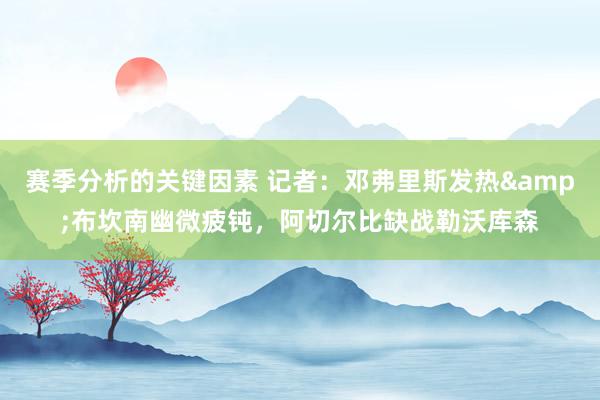 赛季分析的关键因素 记者：邓弗里斯发热&布坎南幽微疲钝，阿切尔比缺战勒沃库森