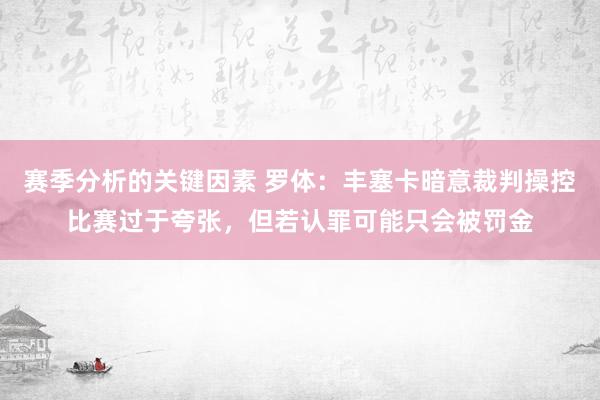 赛季分析的关键因素 罗体：丰塞卡暗意裁判操控比赛过于夸张，但若认罪可能只会被罚金