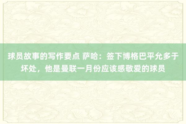 球员故事的写作要点 萨哈：签下博格巴平允多于坏处，他是曼联一月份应该感敬爱的球员