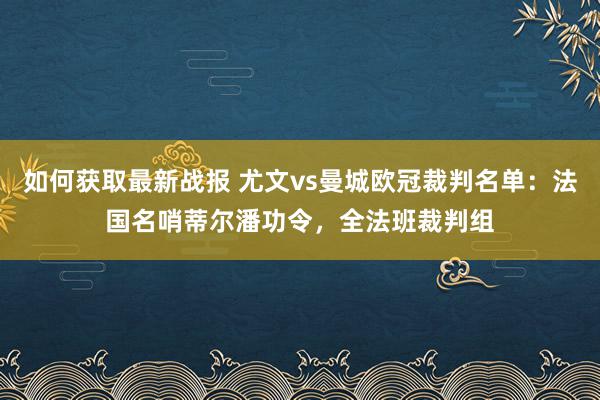 如何获取最新战报 尤文vs曼城欧冠裁判名单：法国名哨蒂尔潘功令，全法班裁判组