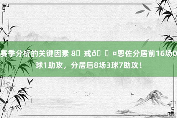 赛季分析的关键因素 8⃣戒😤恩佐分居前16场0球1助攻，分居后8场3球7助攻！