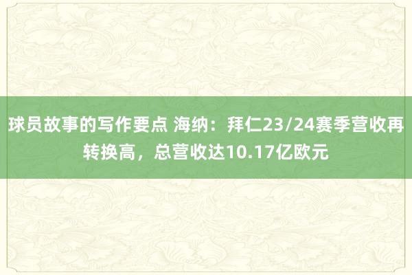 球员故事的写作要点 海纳：拜仁23/24赛季营收再转换高，总营收达10.17亿欧元