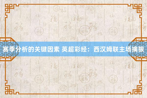 赛季分析的关键因素 英超彩经：西汉姆联主场擒狼