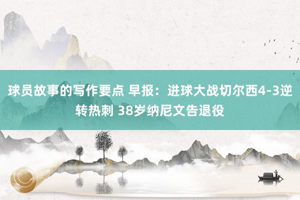 球员故事的写作要点 早报：进球大战切尔西4-3逆转热刺 38岁纳尼文告退役