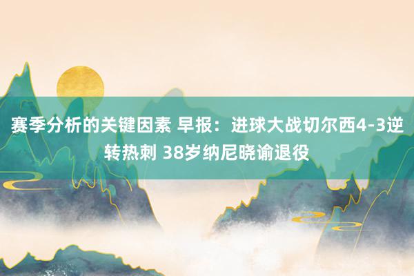 赛季分析的关键因素 早报：进球大战切尔西4-3逆转热刺 38岁纳尼晓谕退役