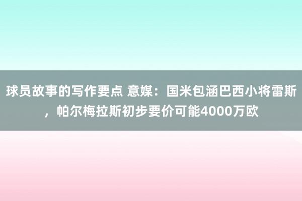 球员故事的写作要点 意媒：国米包涵巴西小将雷斯，帕尔梅拉斯初步要价可能4000万欧