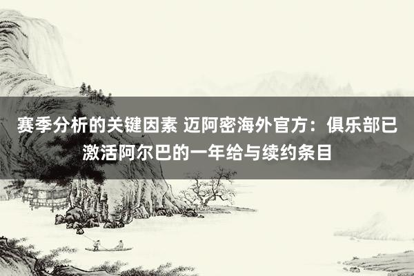 赛季分析的关键因素 迈阿密海外官方：俱乐部已激活阿尔巴的一年给与续约条目