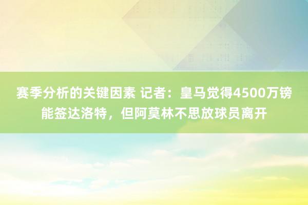 赛季分析的关键因素 记者：皇马觉得4500万镑能签达洛特，但阿莫林不思放球员离开