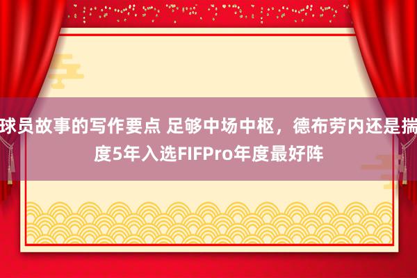 球员故事的写作要点 足够中场中枢，德布劳内还是揣度5年入选FIFPro年度最好阵